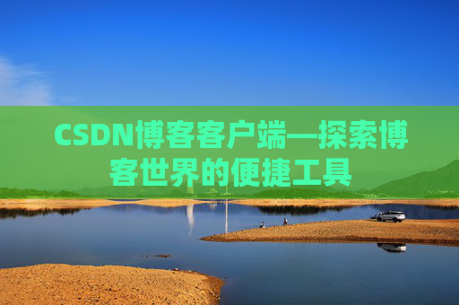 CSDN博客客户端—探索博客世界的便捷工具